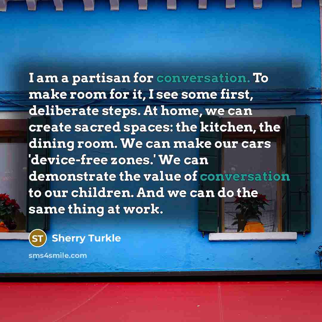 “I am a partisan for conversation. To make room for…” quote by Sherry Turkle