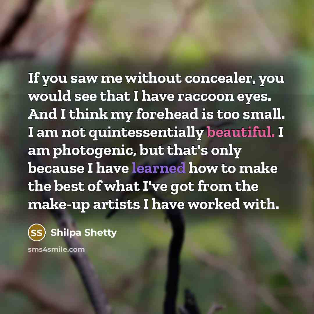 “If you saw me without concealer, you would see that…” quote by Shilpa Shetty