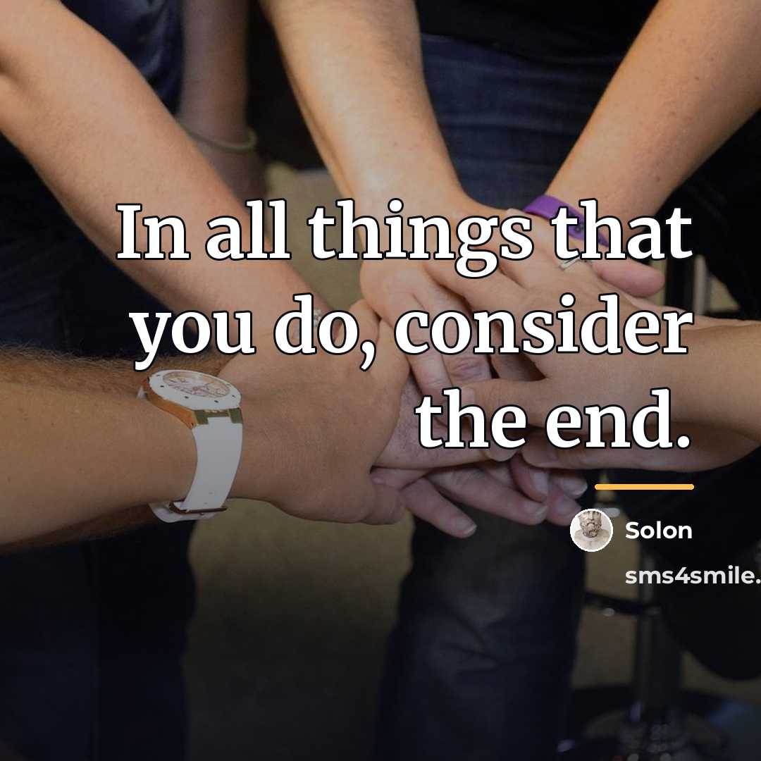 “In all things that you do, consider the end.…” quote by Solon