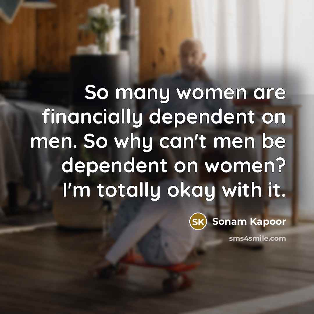 “So many women are financially dependent on men. So why…” quote by Sonam Kapoor
