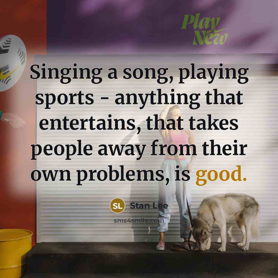 “Singing a song, playing sports - anything that entertains, that…” quote by Stan Lee