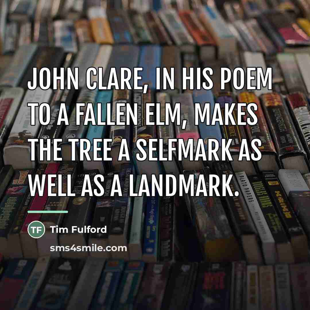“John Clare, in his poem To a Fallen Elm, makes…” quote by Tim Fulford