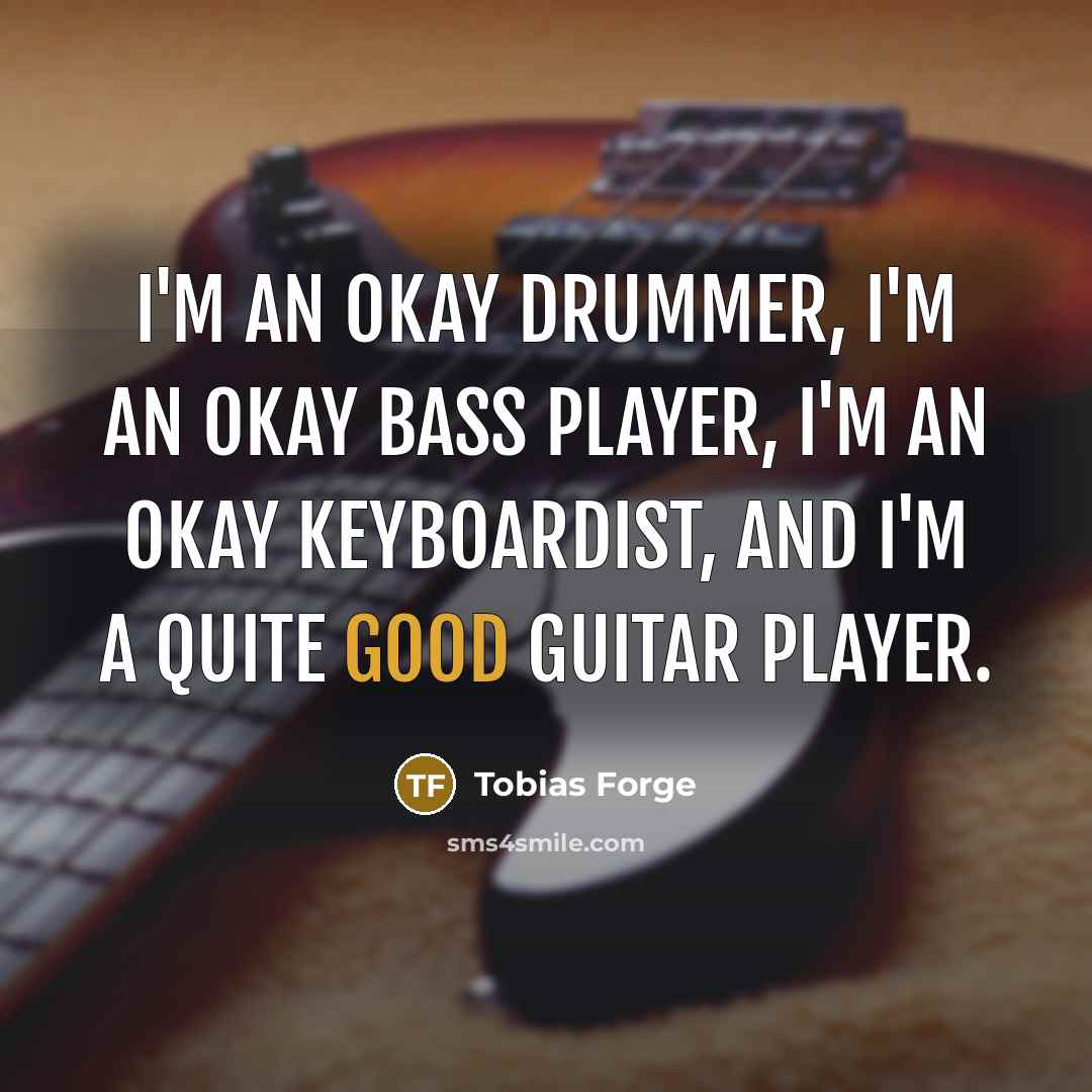 “I'm an okay drummer, I'm an okay bass player, I'm…” quote by Tobias Forge