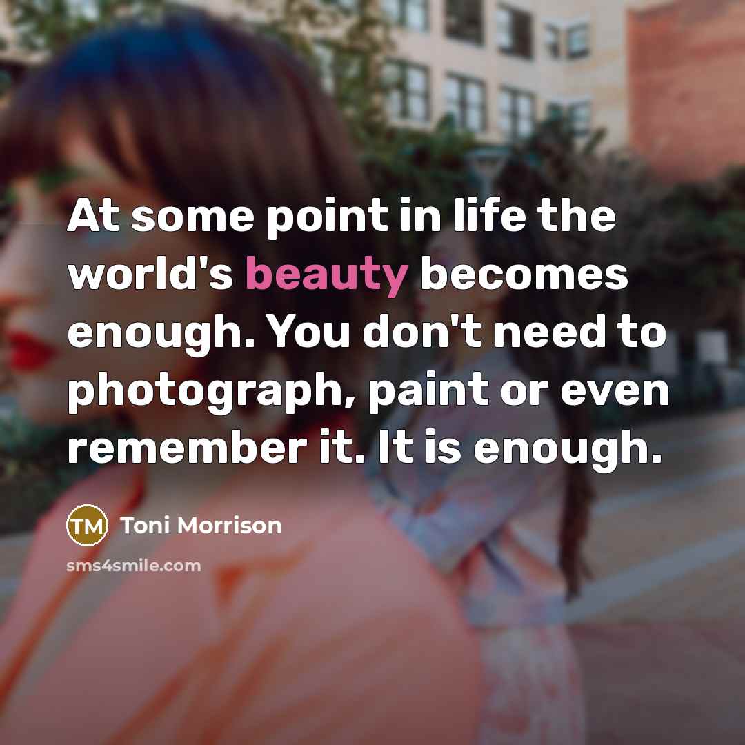 “At some point in life the world's beauty becomes enough.…” quote by Toni Morrison