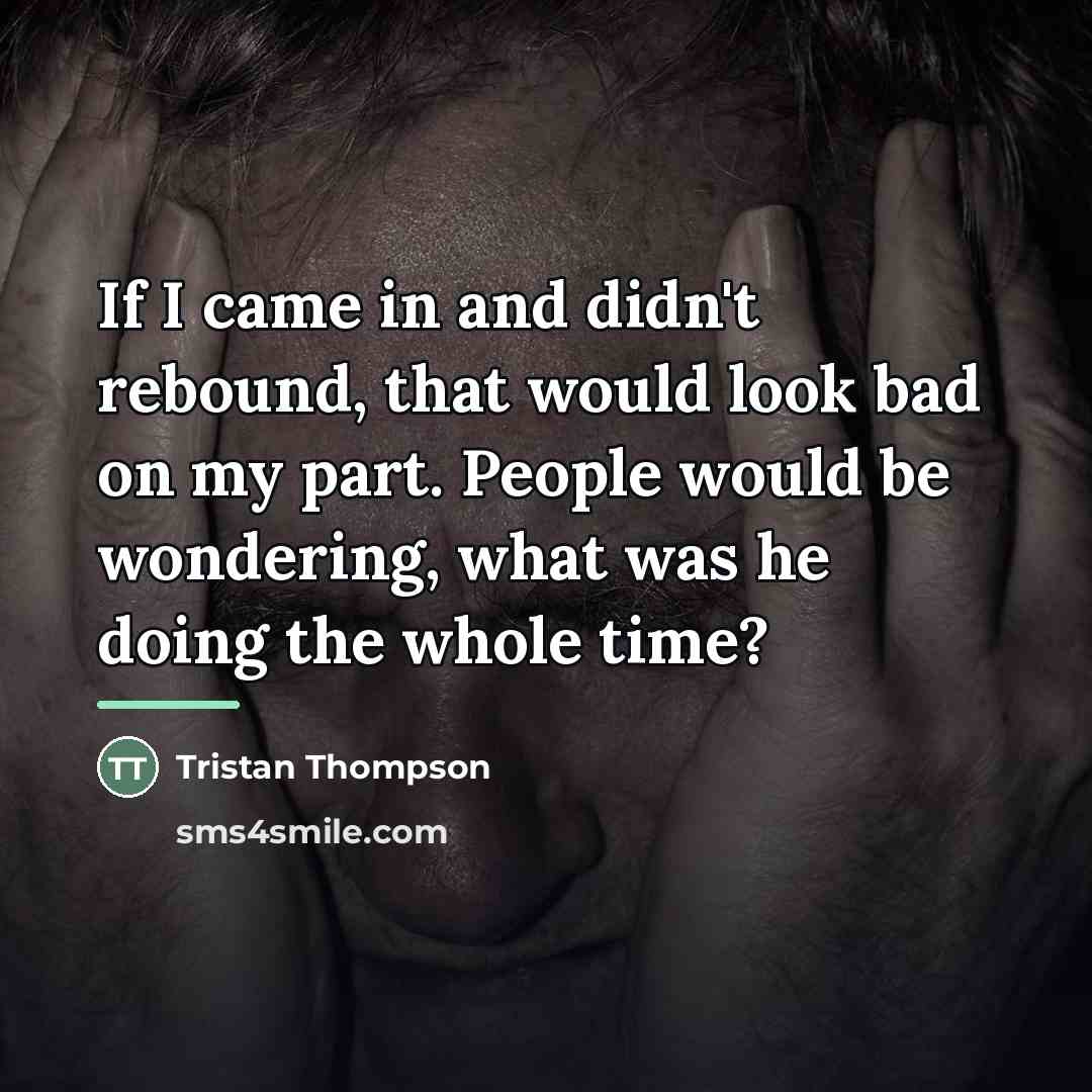 “If I came in and didn't rebound, that would look…” quote by Tristan Thompson