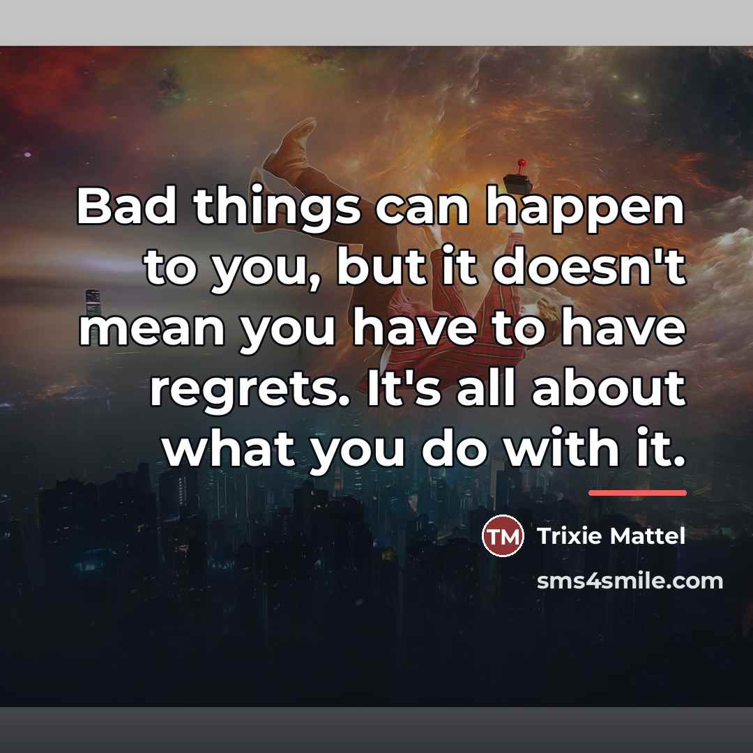 “Bad things can happen to you, but it doesn't mean…” quote by Trixie Mattel