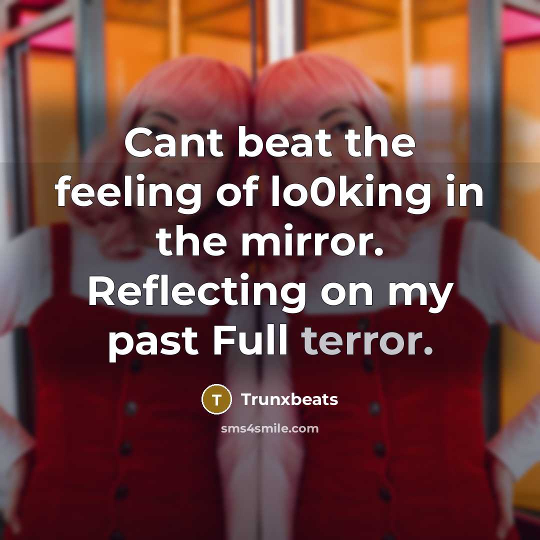 “Cant beat the feeling of lo0king in the mirror. Reflecting on my past Full terror.” quote by Trunxbeats