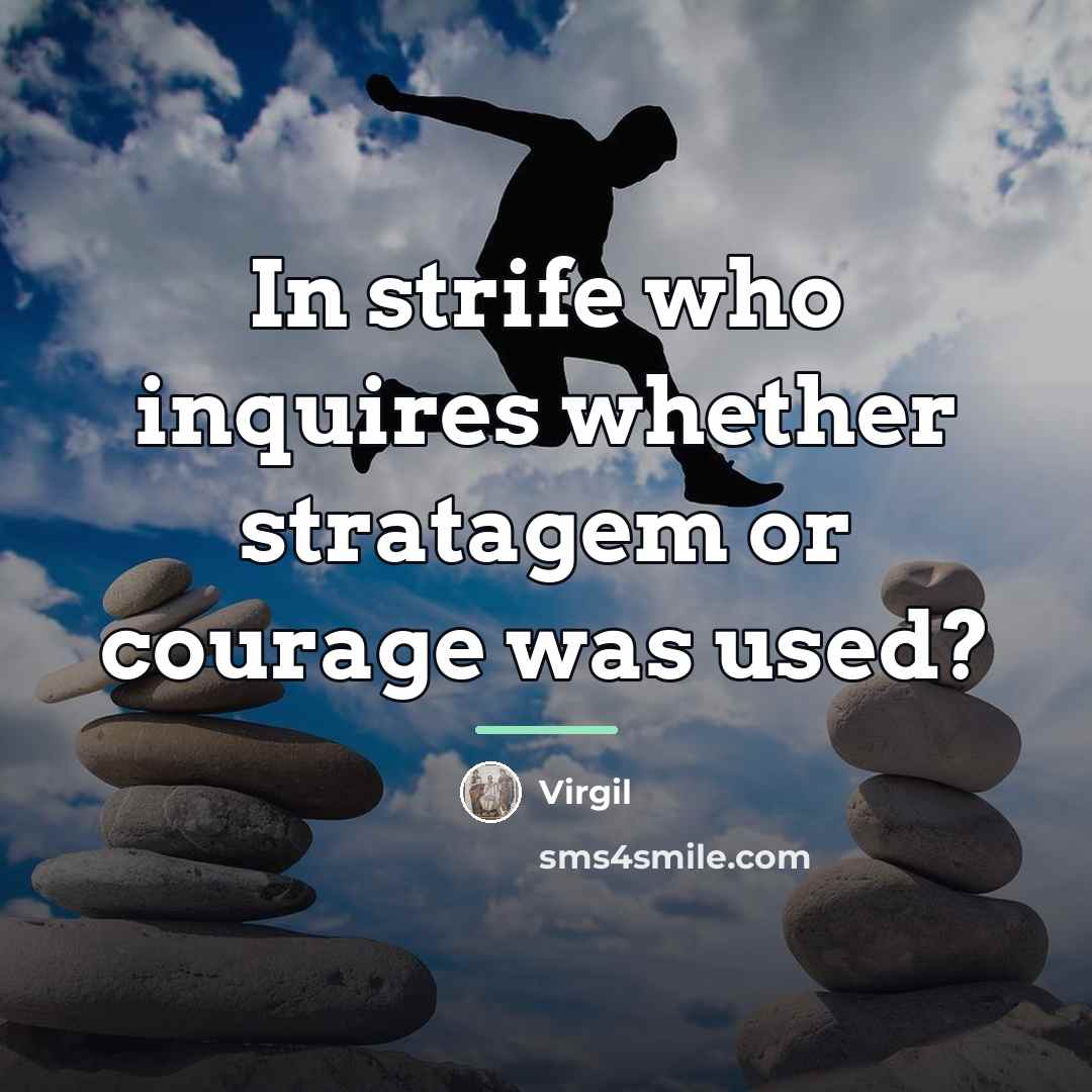 “In strife who inquires whether stratagem or courage was used?…” quote by Virgil