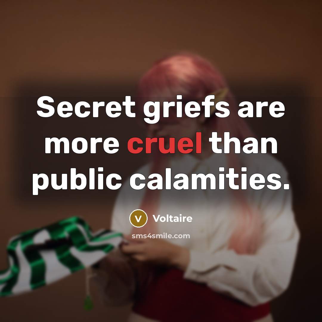 “Secret griefs are more cruel than public calamities.…” quote by Voltaire