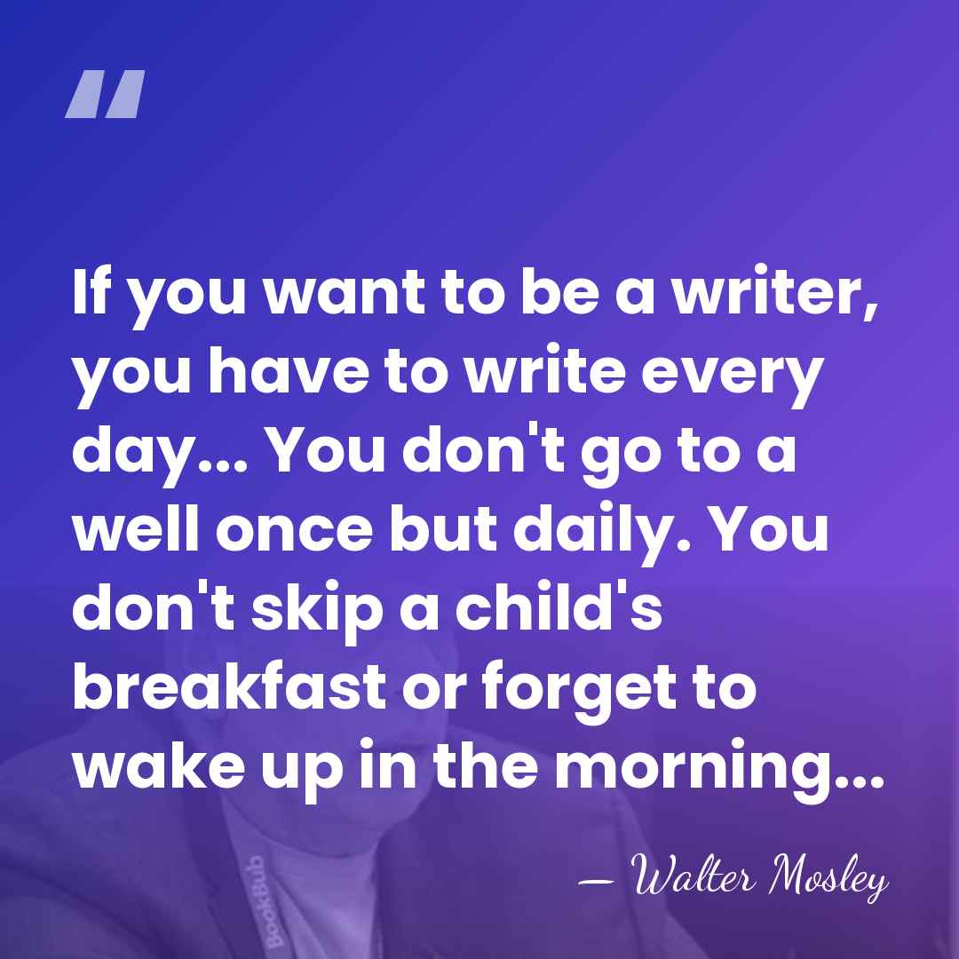 If you want to be a writer, you have to write every&hellip; - Walter Mosley