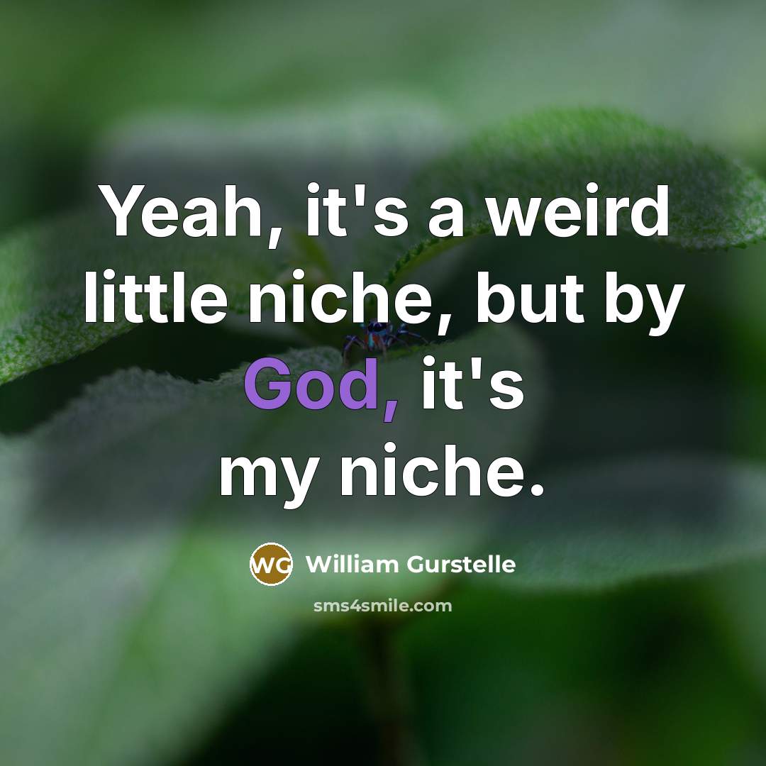 “Yeah, it's a weird little niche, but by God, it's…” quote by William Gurstelle