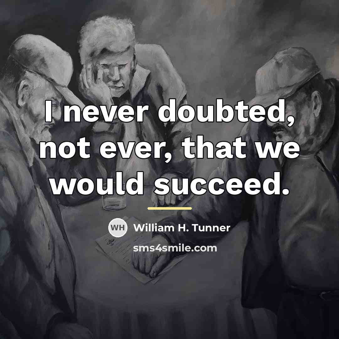 “I never doubted, not ever, that we would succeed.…” quote by William H. Tunner