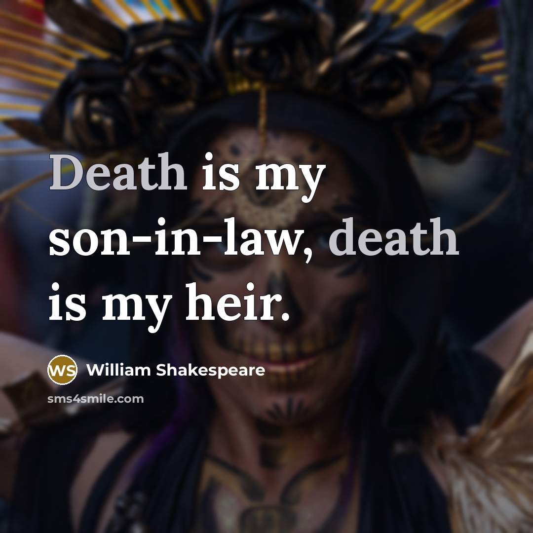 “Death is my son-in-law, death is my heir.…” quote by William Shakespeare