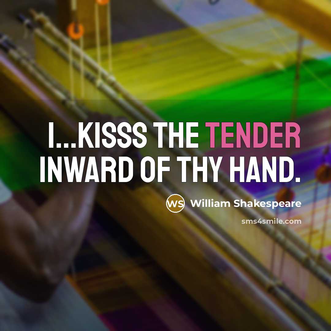 “I...Kisss the tender inward of thy hand.…” quote by William Shakespeare