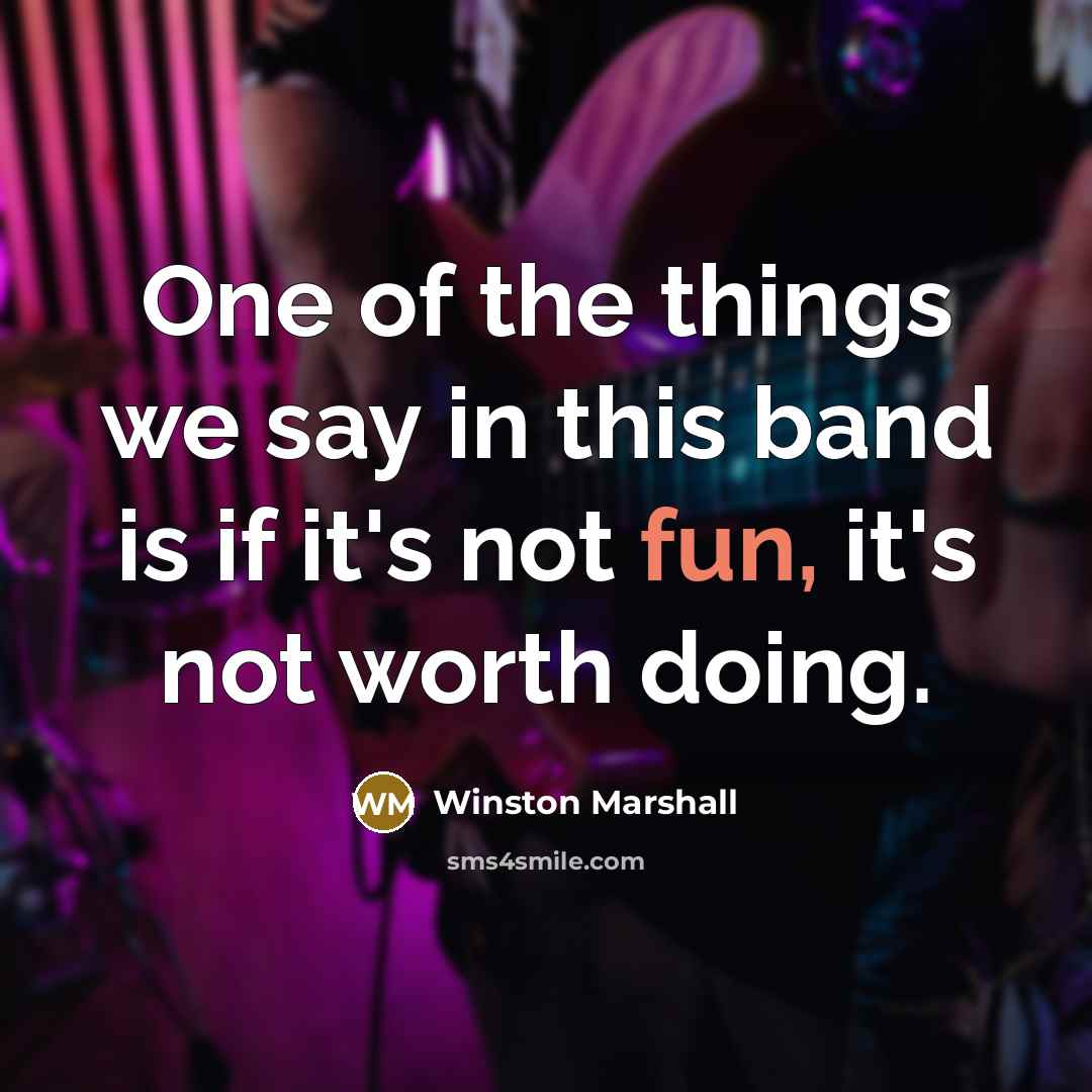 “One of the things we say in this band is…” quote by Winston Marshall