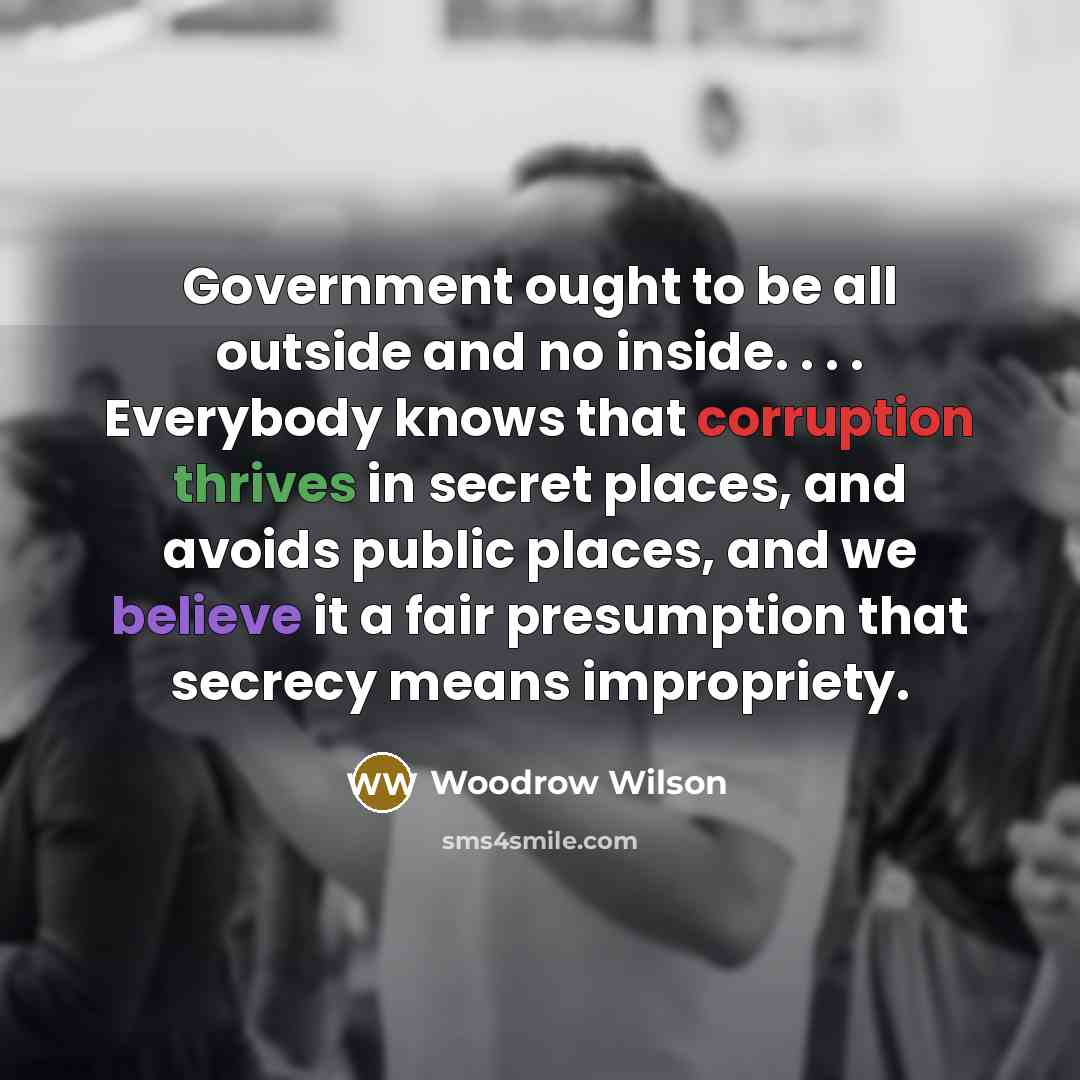 “Government ought to be all outside and no inside. .…” quote by Woodrow Wilson