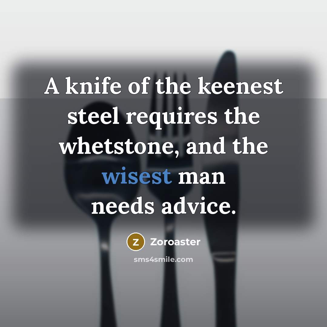 “A knife of the keenest steel requires the whetstone, and…” quote by Zoroaster
