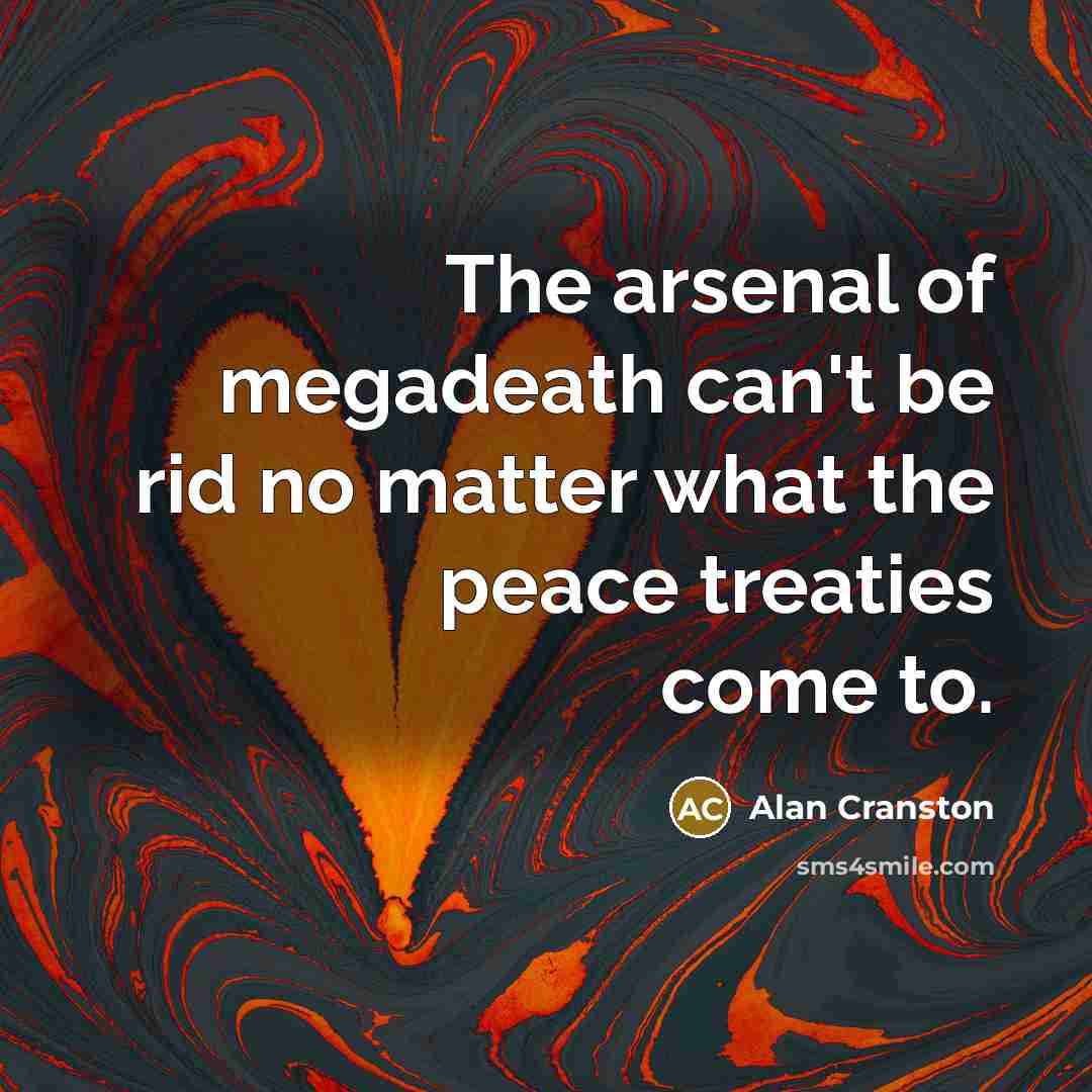 “The arsenal of megadeath can't be rid no matter what…” quote by Alan Cranston