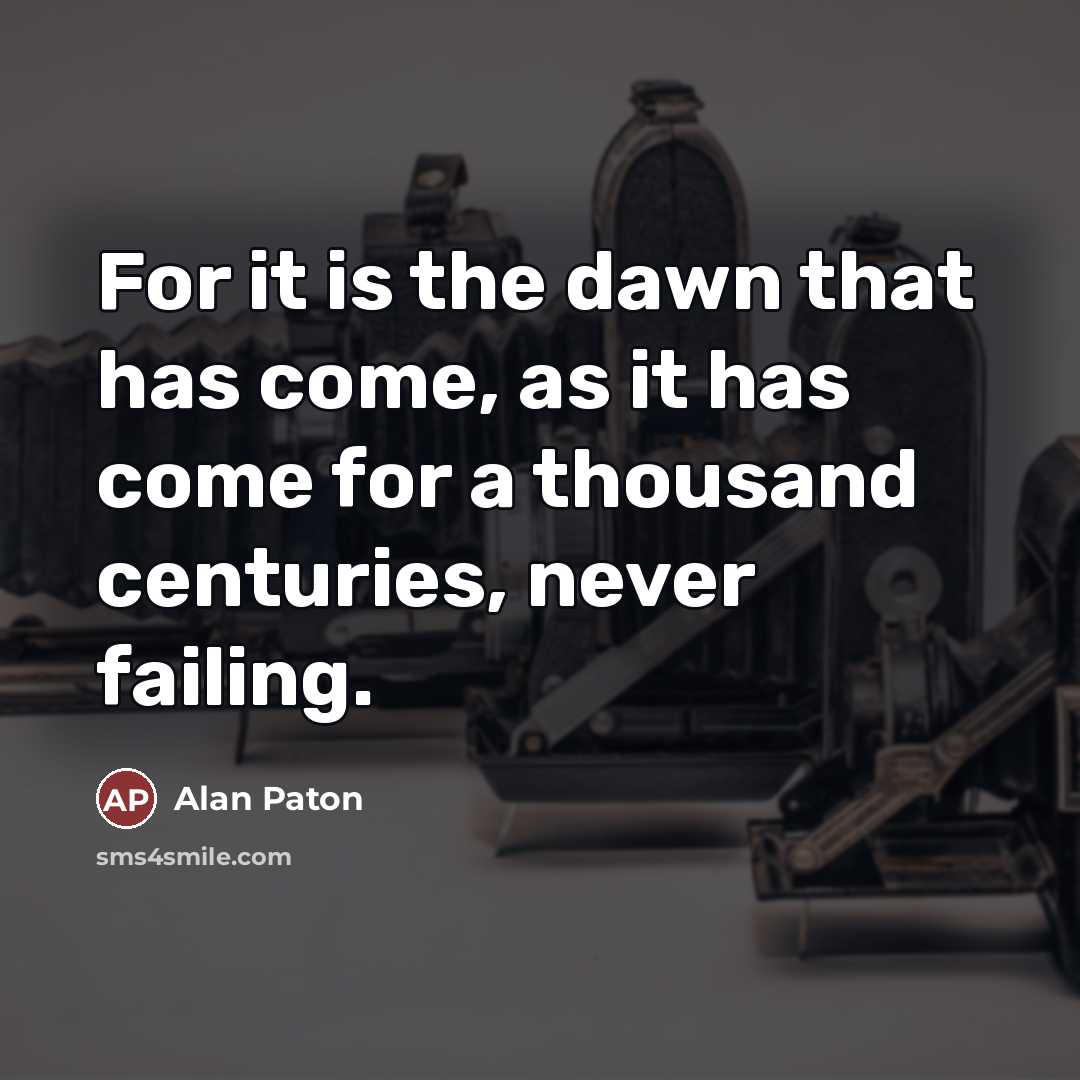 “For it is the dawn that has come, as it…” quote by Alan Paton