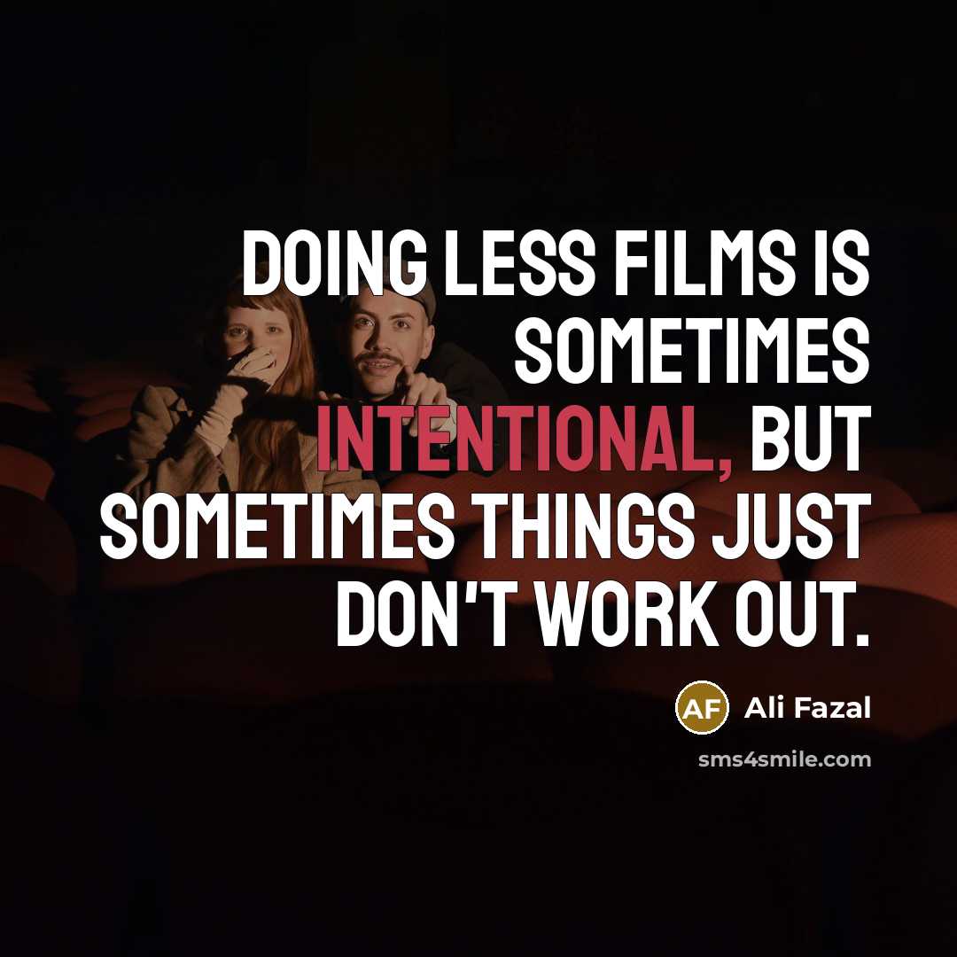 “Doing less films is sometimes intentional, but sometimes things just…” quote by Ali Fazal