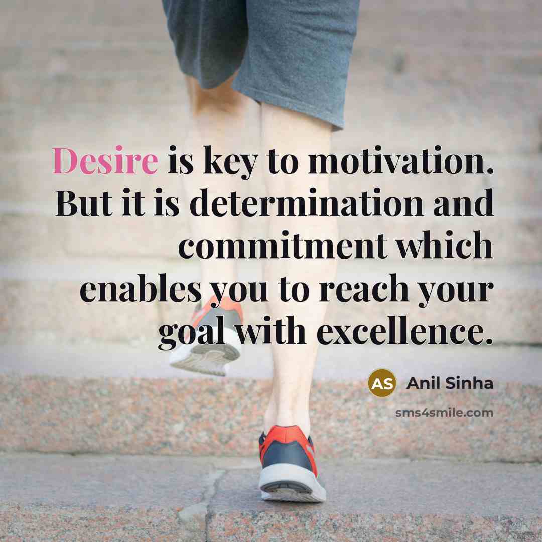 “Desire is key to motivation. But it is determination and…” quote by Anil Sinha