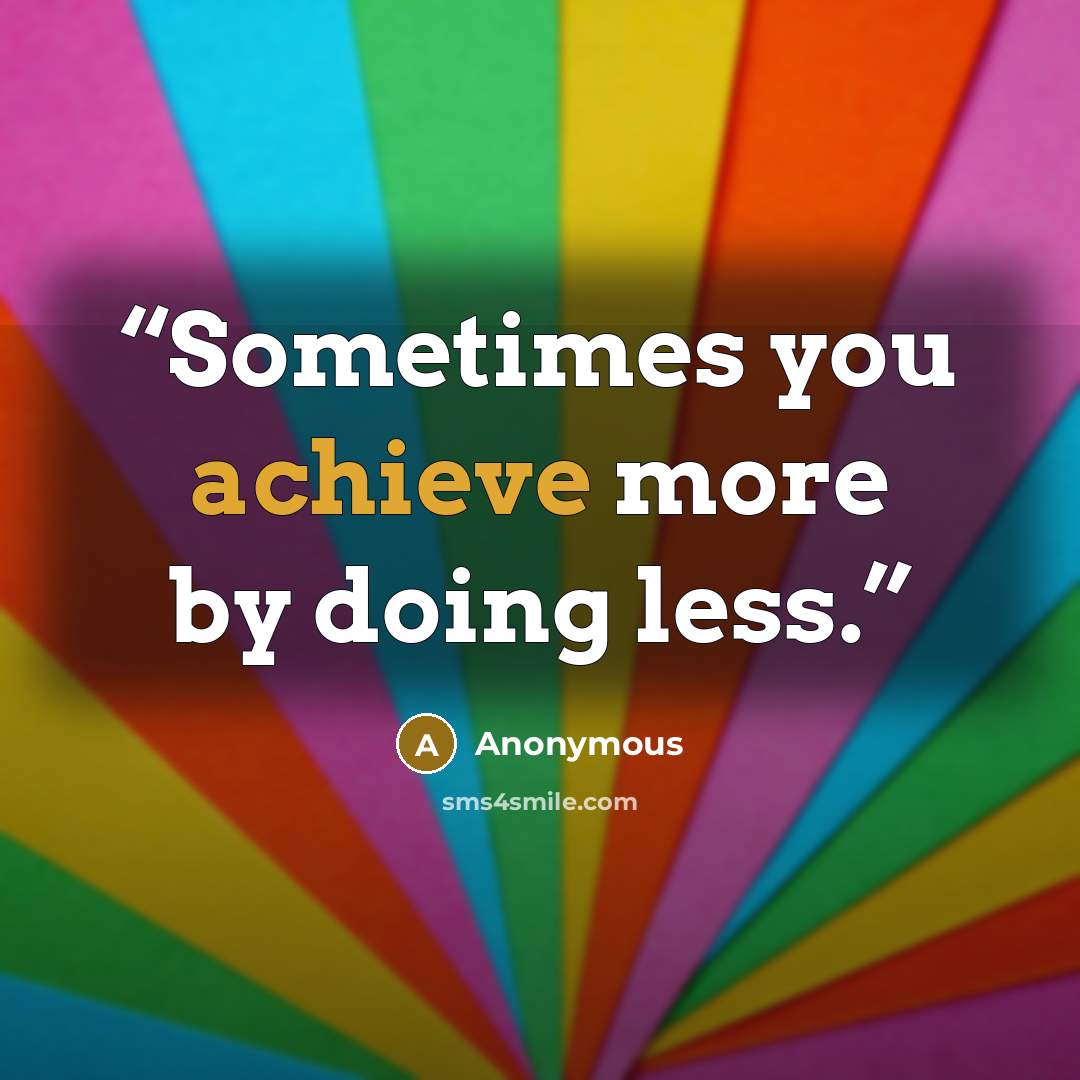 “Sometimes you achieve more by doing less.” quote by Anonymous