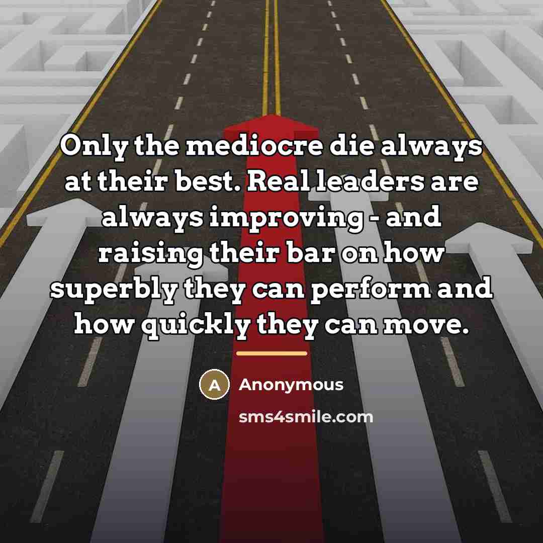 “Only the mediocre die always at their best. Real leaders…” quote by Anonymous
