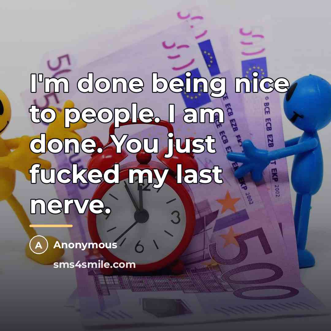 “I'm done being nice to people. I am done. You…” quote by Anonymous