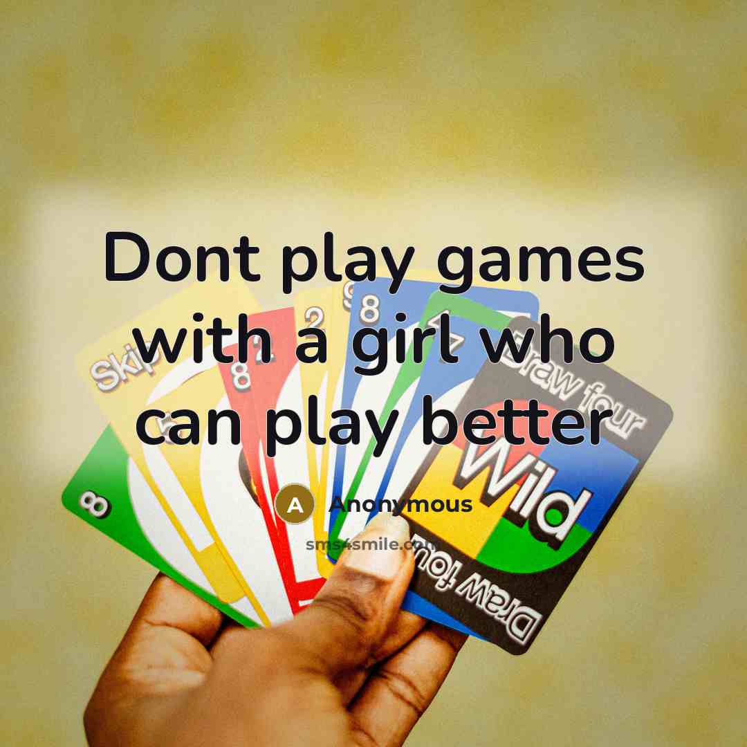 “Dont play games with a girl who can play better…” quote by Anonymous