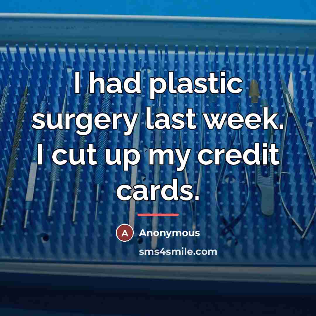 “I had plastic surgery last week. I cut up my…” quote by Anonymous