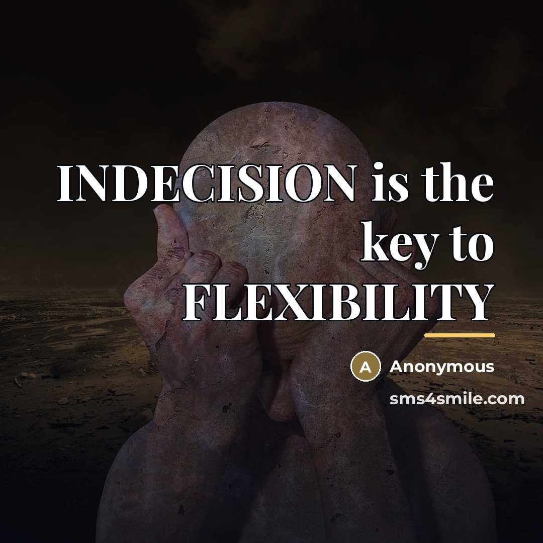 “INDECISION is the key to FLEXIBILITY…” quote by Anonymous