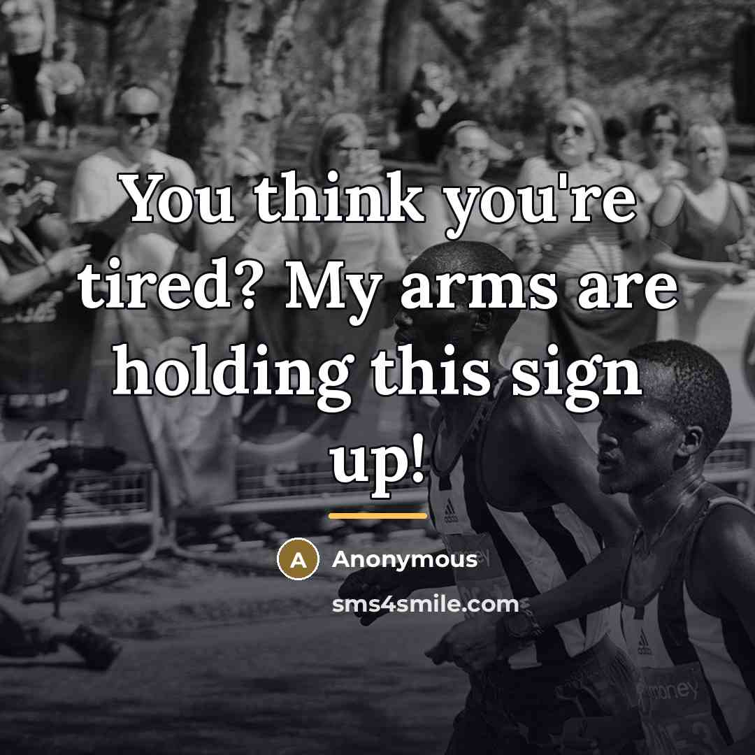 “You think you're tired? My arms are holding this sign…” quote by Anonymous