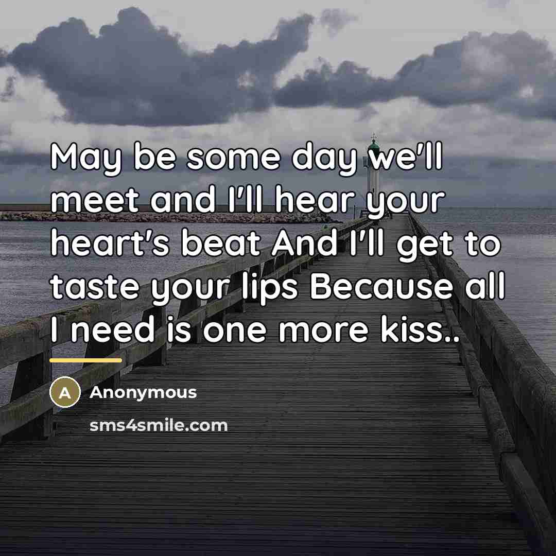 “May be some day we'll meet and I'll hear your…” quote by Anonymous