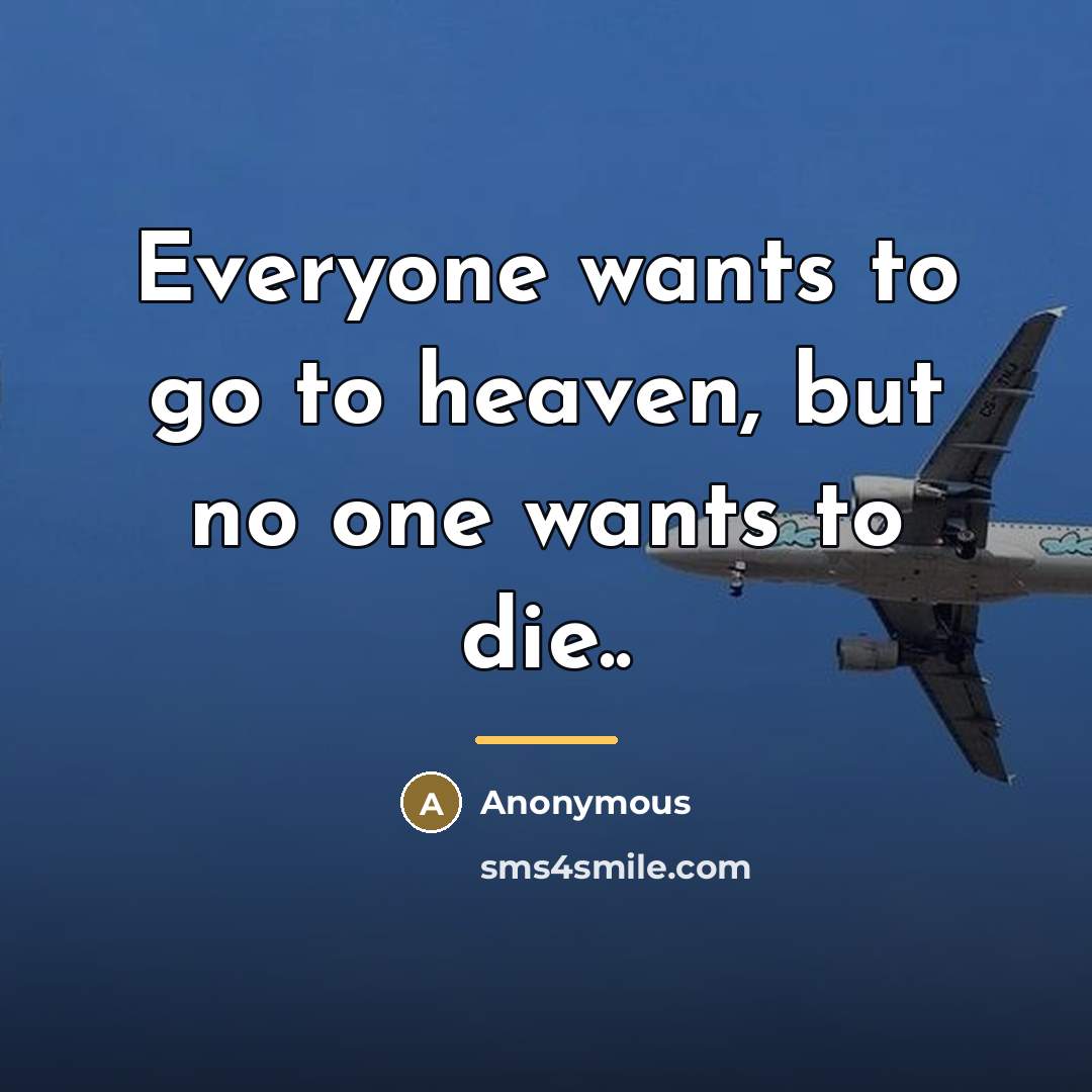 “Everyone wants to go to heaven, but no one wants…” quote by Anonymous