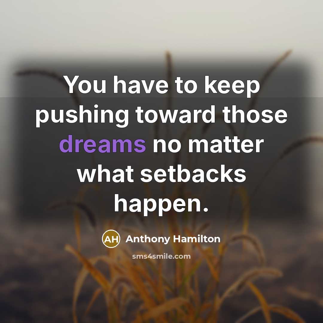 “You have to keep pushing toward those dreams no matter…” quote by Anthony Hamilton