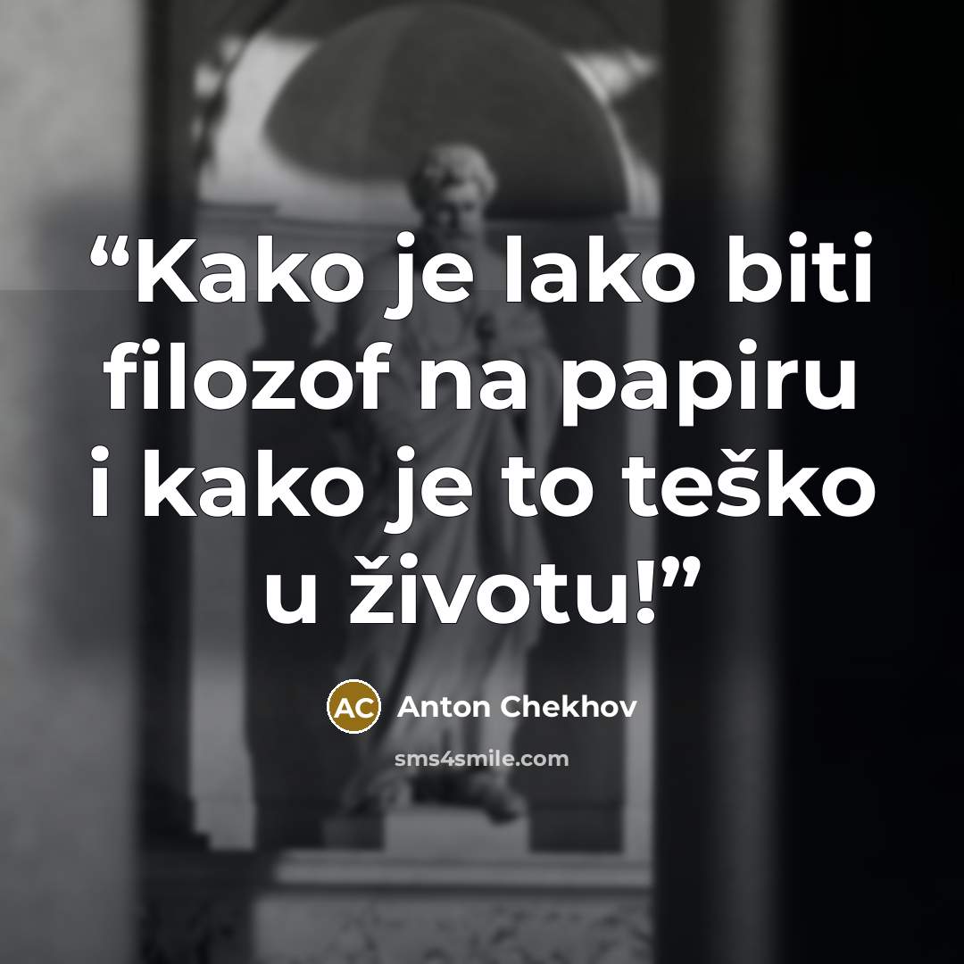 “Kako je lako biti filozof na papiru i kako je to teško u životu!” quote by Anton Chekhov