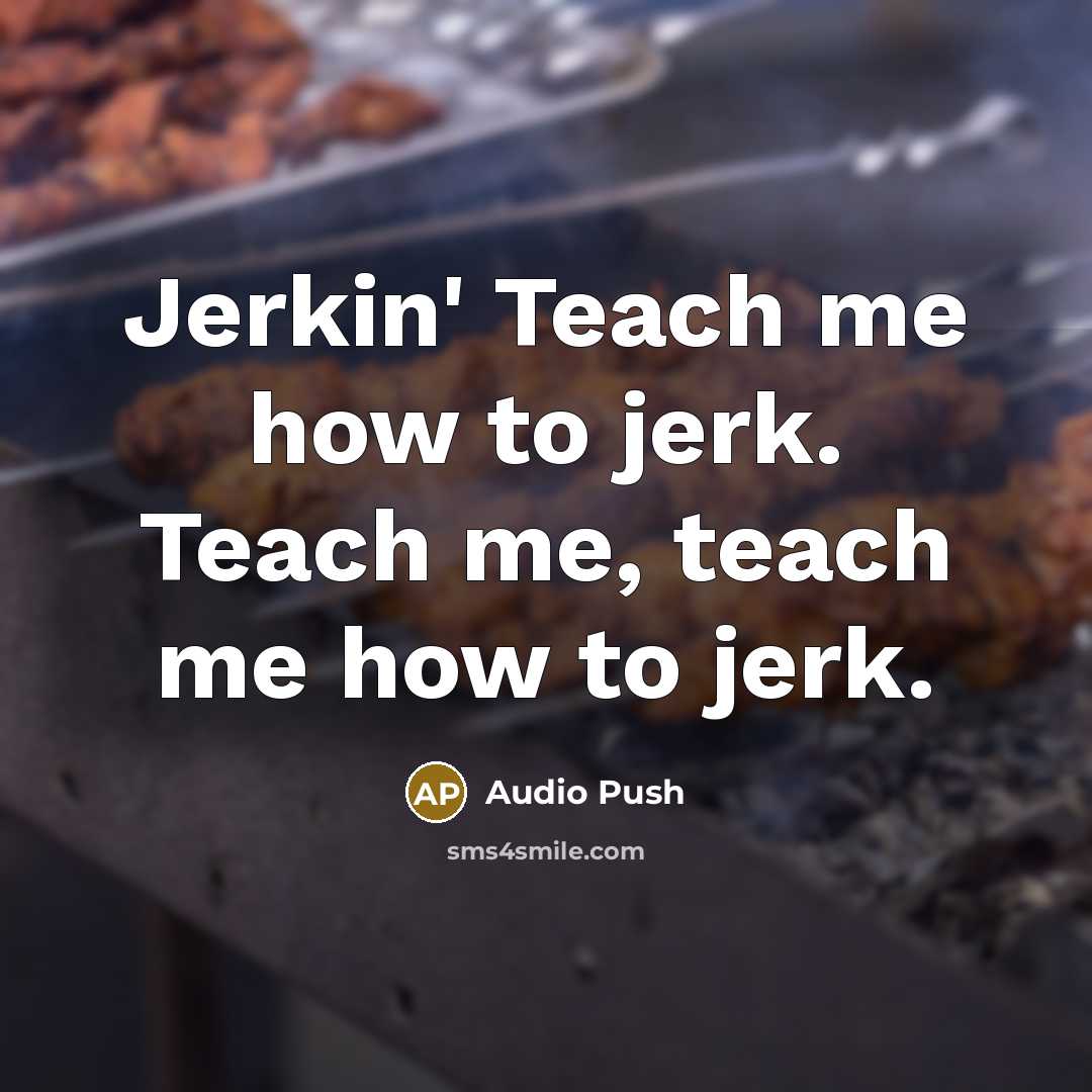 “Jerkin' Teach me how to jerk. Teach me, teach me…” quote by Audio Push