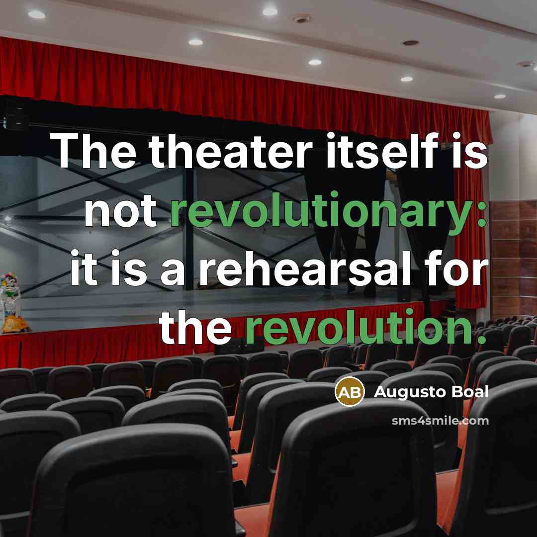 “The theater itself is not revolutionary: it is a rehearsal…” quote by Augusto Boal