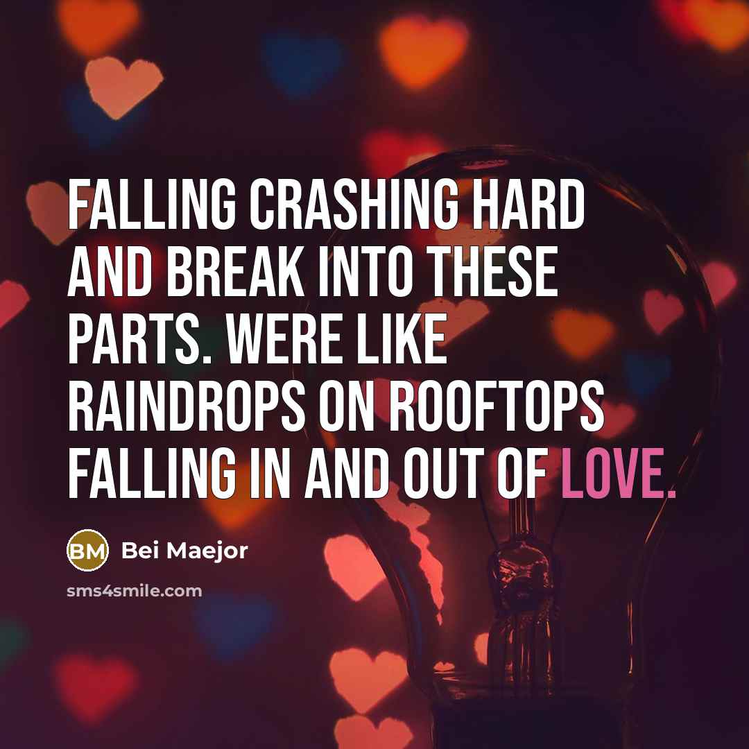 “Falling crashing hard and break into these parts. Were like raindrops on rooftops falling in and out of love.” quote by Bei Maejor