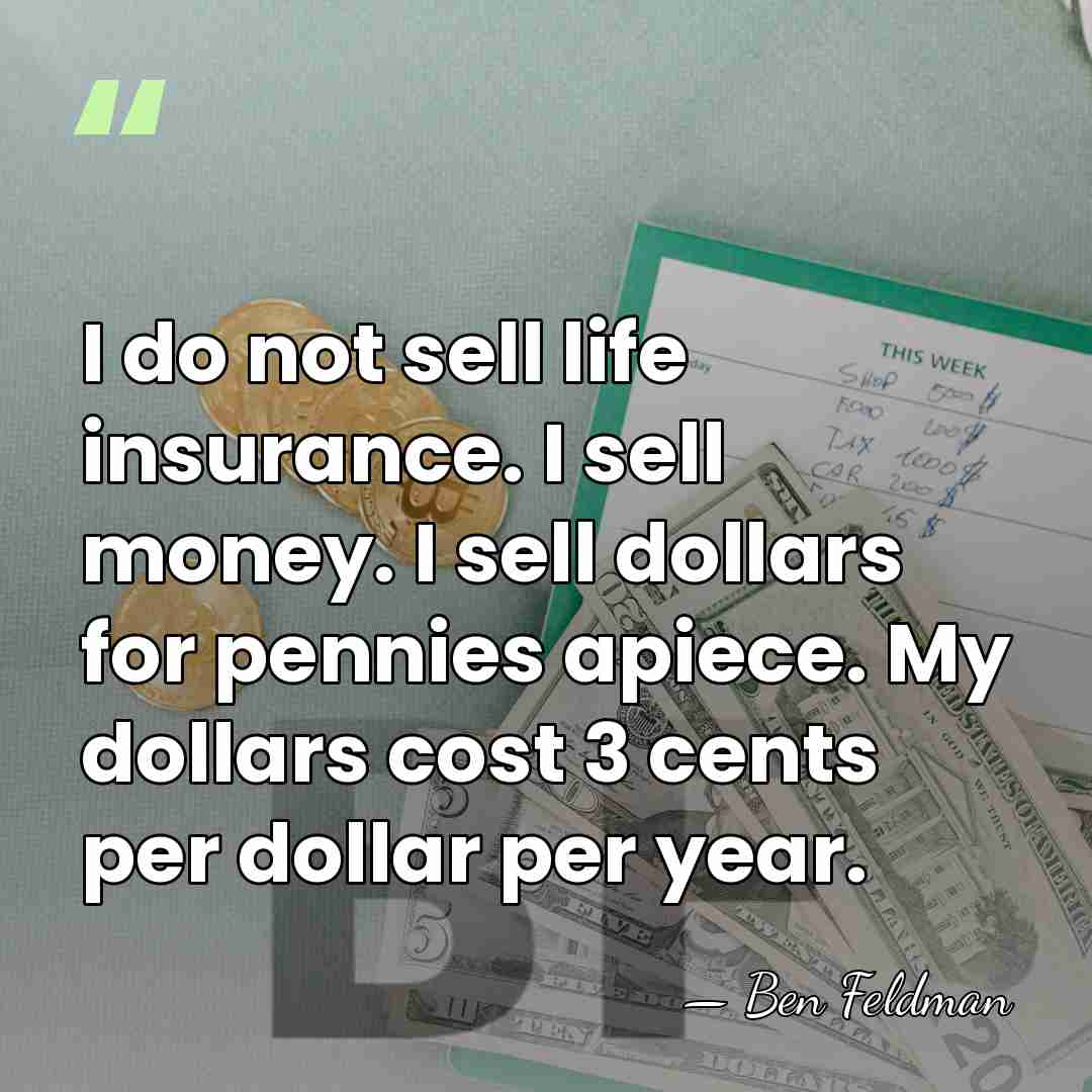 I do not sell life insurance. I sell money. I sell dollars&hellip; - Ben Feldman