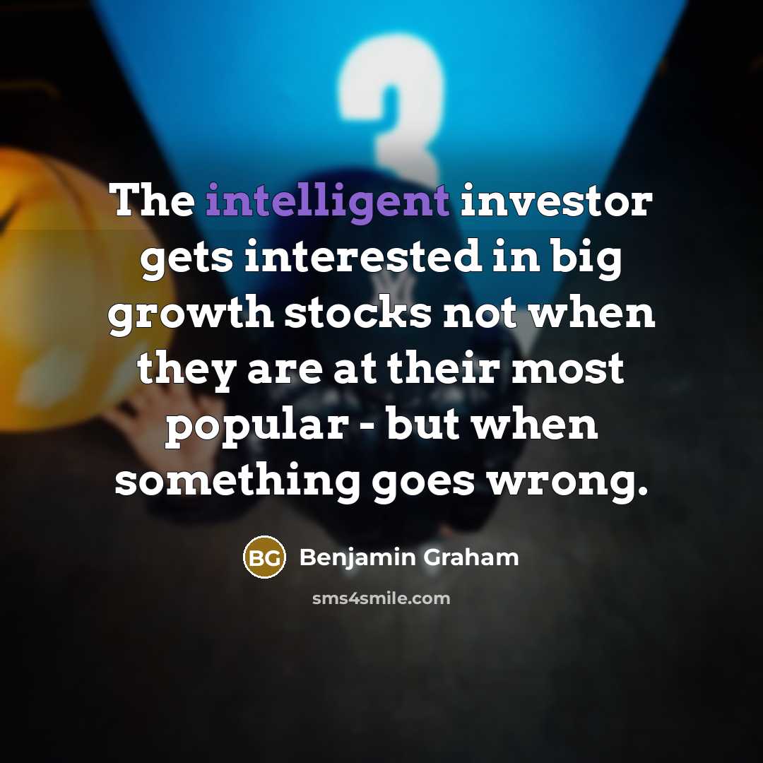 “The intelligent investor gets interested in big growth stocks not…” quote by Benjamin Graham