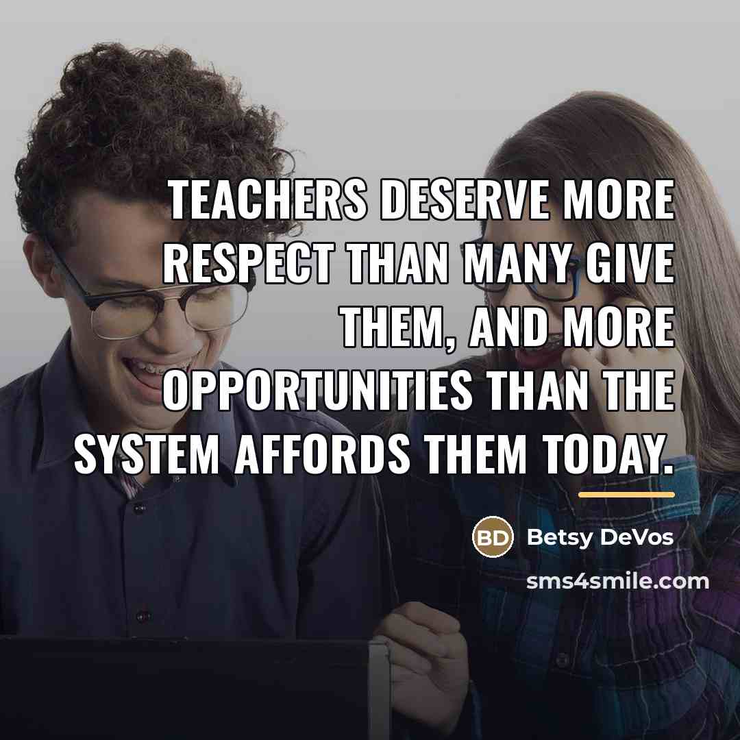 “Teachers deserve more respect than many give them, and more…” quote by Betsy DeVos