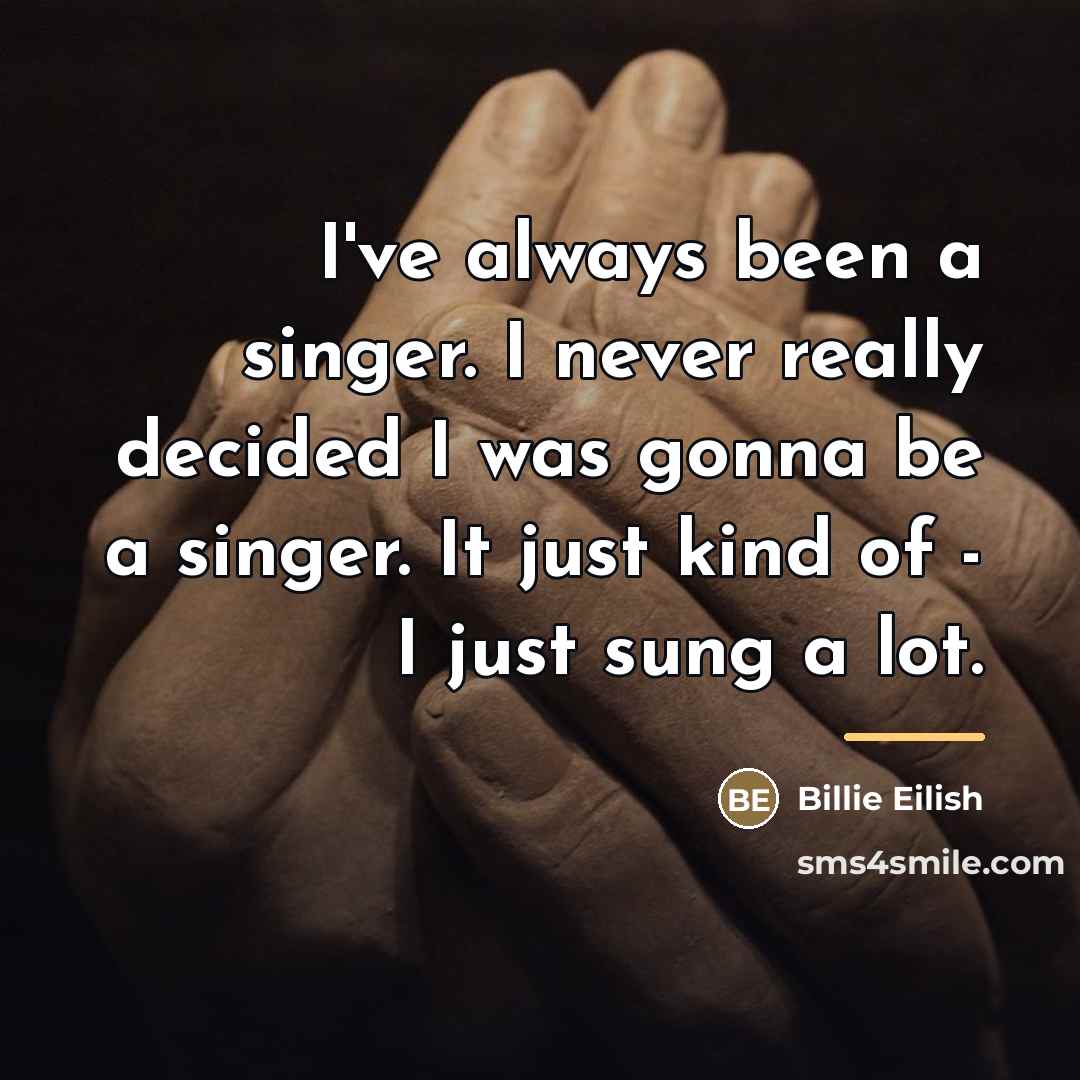 “I've always been a singer. I never really decided I…” quote by Billie Eilish