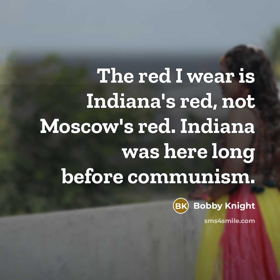 “The red I wear is Indiana's red, not Moscow's red.…” quote by Bobby Knight