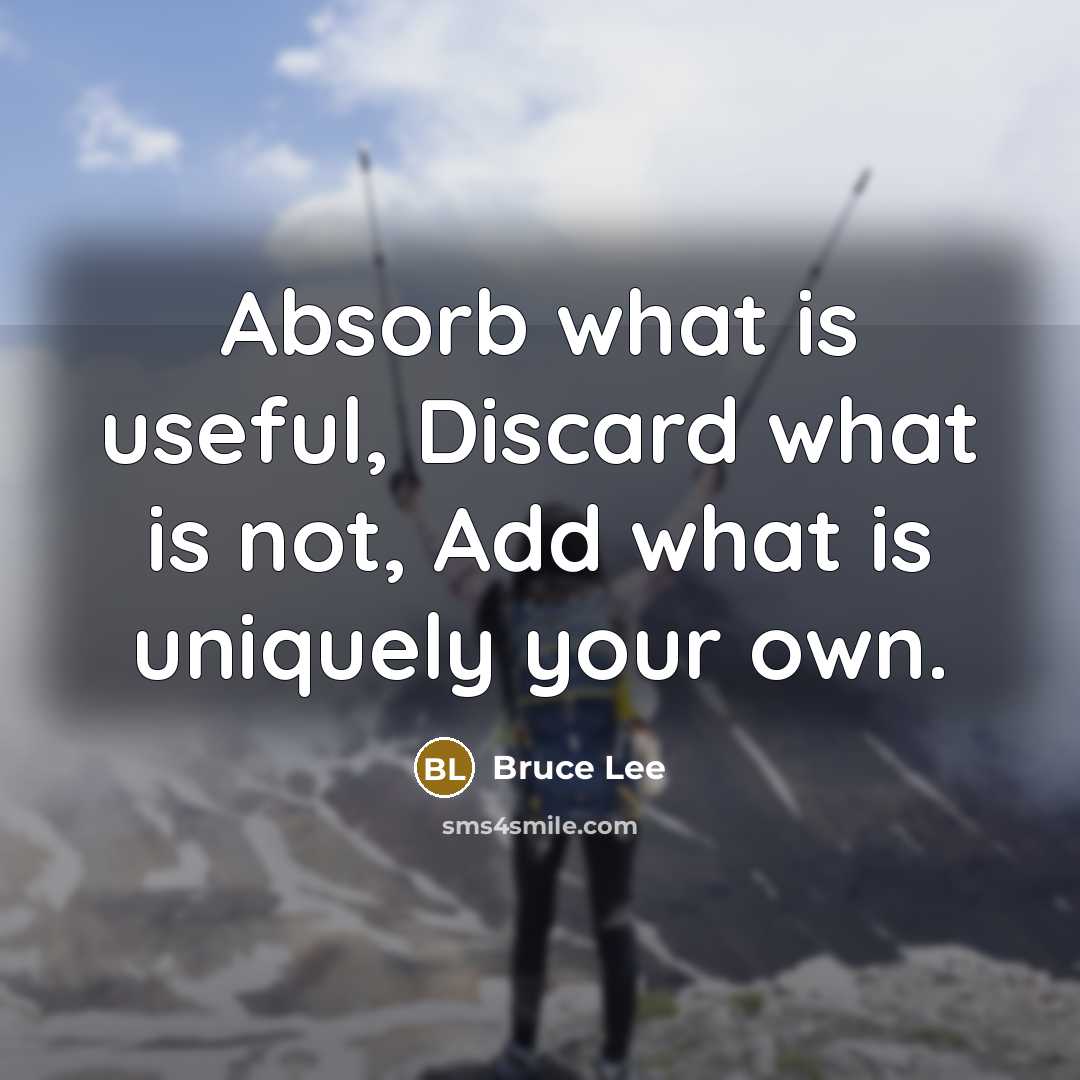 “Absorb what is useful, Discard what is not, Add what…” quote by Bruce Lee