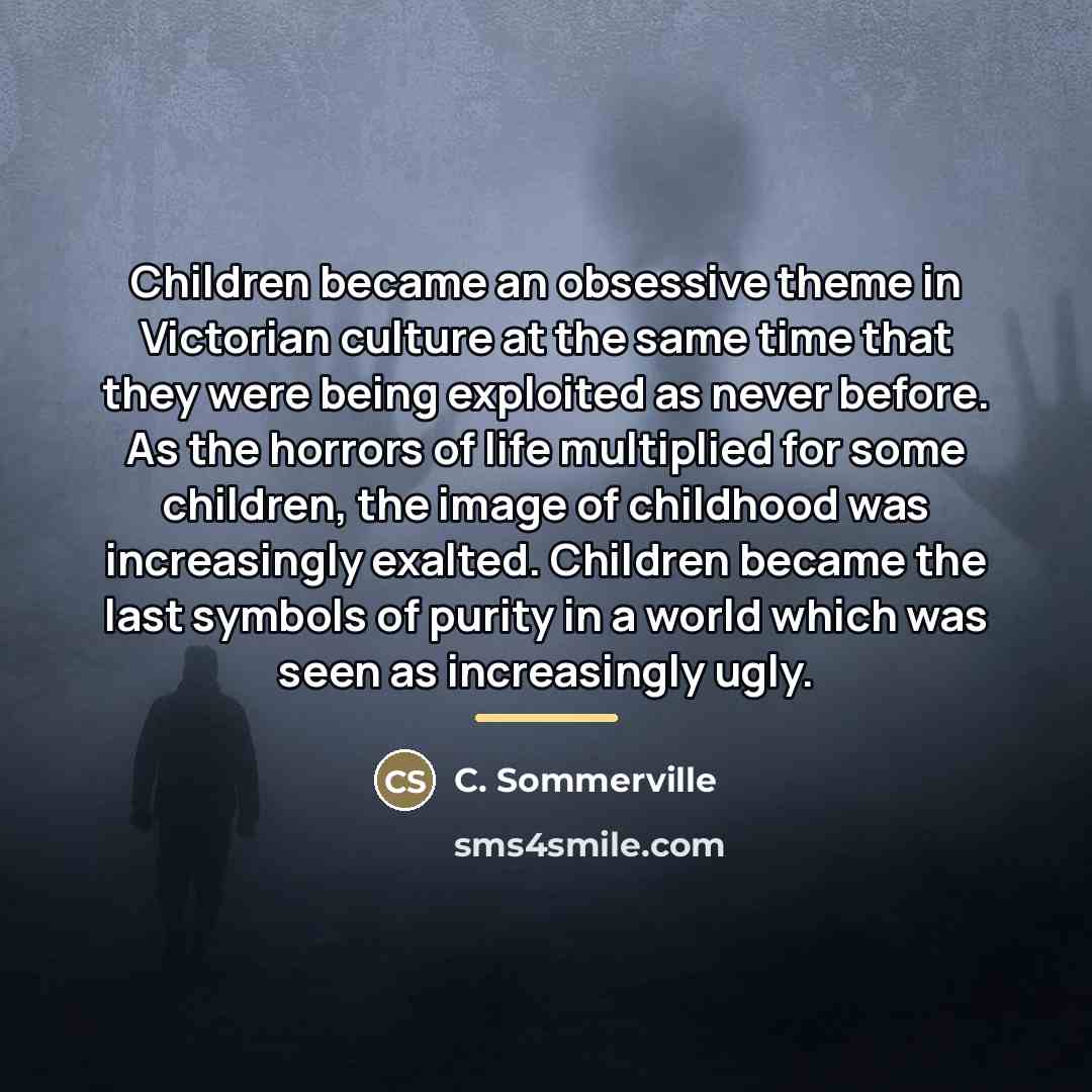 “Children became an obsessive theme in Victorian culture at the…” quote by C. Sommerville