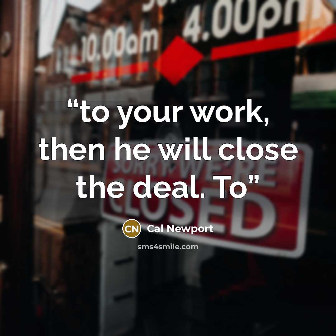 “to your work, then he will close the deal. To” quote by Cal Newport