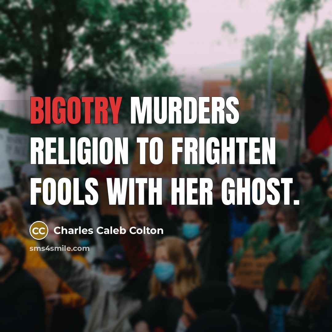 “Bigotry murders religion to frighten fools with her ghost.…” quote by Charles Caleb Colton