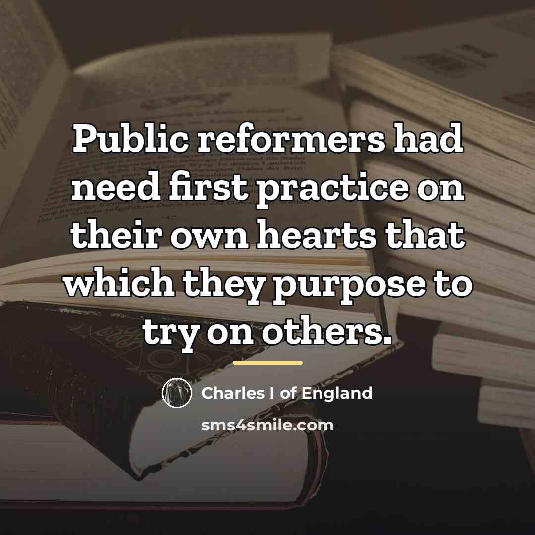 “Public reformers had need first practice on their own hearts…” quote by Charles I of England