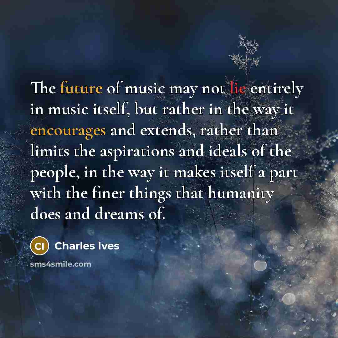 “The future of music may not lie entirely in music…” quote by Charles Ives